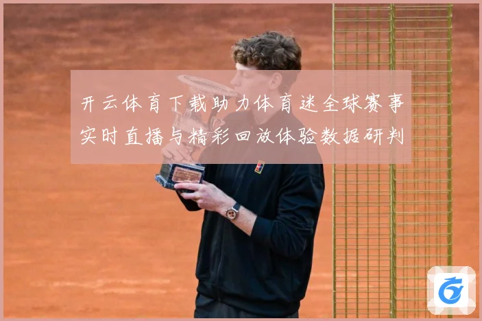 开云体育下载助力体育迷全球赛事实时直播与精彩回放体验数据研判：最新赛事动态与深度分析