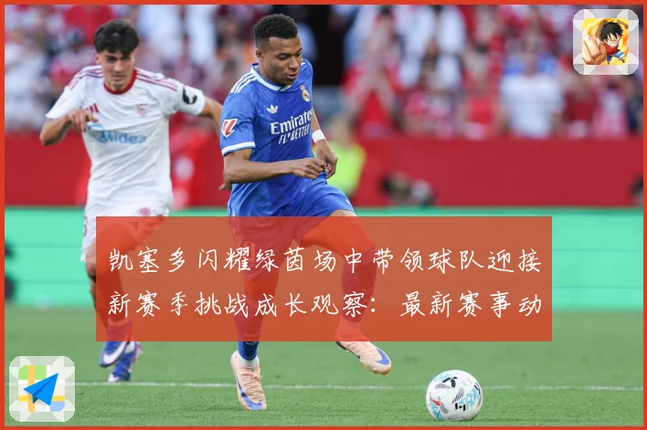 凯塞多闪耀绿茵场中带领球队迎接新赛季挑战成长观察：最新赛事动态与深度分析