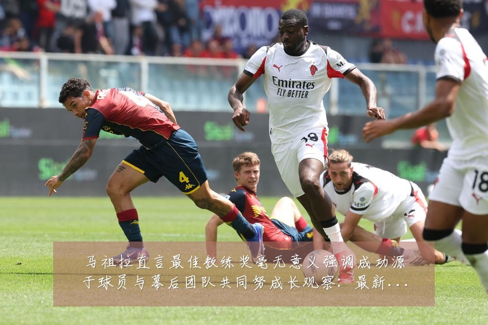 马祖拉直言最佳教练奖毫无意义强调成功源于球员与幕后团队共同努成长观察:最新赛事动态与深度分析